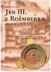 kniha Jan III. z Rožmberka 1484-1532 : generální převor johanitského řádu v Čechách a vladař rožmberského domu, Veduta - Bohumír Němec 2010