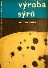 kniha Výroba sýrů Určeno technikům a předním dělníkům v podnicích mlékárenského prům. a jako učeb. pomůcka stud. na prům. škole mlékárenské a v záv. školách práce, SNTL 1960