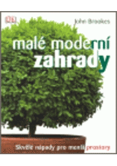 kniha Malé moderní zahrady skvělé nápady pro menší prostory, Knižní klub 2007