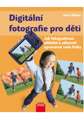 kniha Fotografování pro děti Jak fotografovat, ukládat a zábavně upravovat vaše fotky, CPress 2013