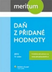 kniha Daň z přidané hodnoty 2013 výklad je zpracován k právnímu stavu ke dni 1.1.2013, Wolters Kluwer 2013