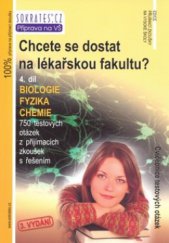 kniha Chcete se dostat na lékařskou fakultu?. [4. díl], - Biologie, fyzika, chemie, Institut vzdělávání Sokrates 2011