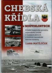 kniha Chebská křídla v souvislostech příběh historicky prvního vojenského letiště v českých zemích a nacistické letecké továrny , Svět křídel 2013