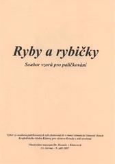 kniha Ryby a rybičky soubor vzorů pro paličkování : výběr ze souboru paličkovaných ryb zhotovených v rámci tématické činnosti členek Krajkářského klubu Klatovy pro výstavu Kouzla z nití stvořená : Vlastivědné muzeum Dr. Hostaše v Klatovech, 13. června - 9. září 2007, Vlastivědné muzeum Dr. Hostaše 2007