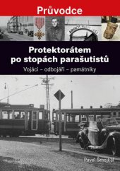 kniha Protektorátem po stopách parašutistů Vojáci - odbojáři - památníky, Academia 2016