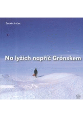 kniha Na lyžích napříč Grónskem reportáž z míst, kde ani polární lišky nedávají dobrou noc, Argo 2012