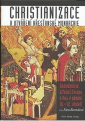 kniha Christianizace a utváření křesťanské monarchie Skandinávie, střední Evropa a Rus v období 10.-12. století, Argo 2013