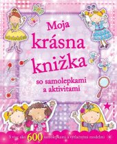 kniha Moja krásna knižka so samolepkami a aktivitami S viac ako 600 samolepkami a výtlačnými modelmi, Svojtka 2013