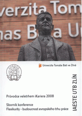 kniha Průvodce veletrhem pracovních příležitostí iKariera 2008 [11. ročník : 18.-19.3.] ; Sborník konference Flexikurity - budoucnost evropského trhu práce : [20. března 2008, Academia centrum UTB], Lokální centrum IAESTE při UTB Zlín 2008