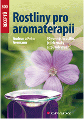 kniha Rostliny pro aromaterapii 90 vonných rostlin,jejich znaky a způsob využití, Grada 2013