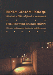 kniha Brnem cestami pokoje křesťané a Židé v dějinách a současnosti = Friedenswege durch Brünn : Christen und Juden in Geschichte und Gegenwart, L. Marek  2008