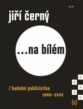 kniha ... na bílém 6. - 2000-2020 - Hudební publicistika, Galén 2020