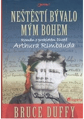 kniha Neštěstí bývalo mým bohem román o prokletém životě Arthura Rimbauda, Jota 2012