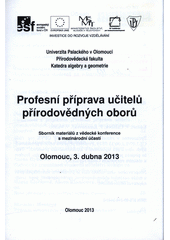 kniha Profesní příprava učitelů přírodovědných oborů sborník materiálů z vědecké konference s mezinárodní účastí : Olomouc, 3. dubna 2013, Univerzita Palackého 2013