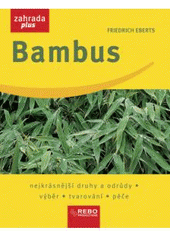 kniha Bambus nejkrásnější druhy a odrůdy, výběr, tvarování, péče, Rebo 2007