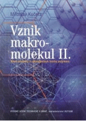 kniha Vznik makromolekul II nové poznatky o zákonitostech tvorby polymerů, VUTIUM 2003