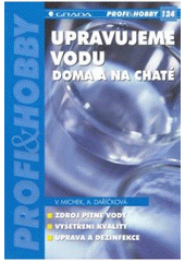 kniha Upravujeme vodu doma a na chatě [zdroj pitné vody, vyšetření kvality, úprava a dezinfekce], Grada 2007