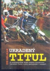 kniha Ukradený titul o nejúspěšnější době našeho motokrosu : Jaroslav Falta a jeho spolujezdci i soupeři, Martina Faltová 2004