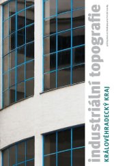 kniha Industriální topografie Královéhradecký kraj - průmyslová architektura a technické stavby, ČVUT v Praze, Výzkumné centrum průmyslového dědictví Fakulty architektury 2011