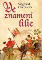 kniha Ve znamení lilie román o životě a době démonického rytíře Gilla de Rais, bojového druha Johanky z Arku, BB/art 2003