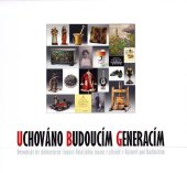 kniha Uchováno budoucím generacím devadesát let sbírkotvorné činnosti Valašského muzea v přírodě v Rožnově pod Radhoštěm, Valašské muzeum v přírodě v Rožnově pod Radhoštěm 2015