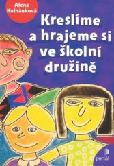 kniha Kreslíme a hrajeme si ve školní družině, Portál 2008