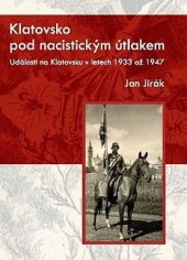 kniha Klatovsko pod nacistickým útlakem Události na Klatovsku v letech 1933 až 1947, Vlastivědné muzeum Dr. Hostaše v Klatovech 2015