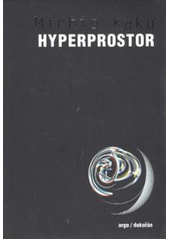 kniha Hyperprostor vědecká odysea paralelními vesmíry, zakřiveným prostorem a desátým rozměrem, Argo 2008