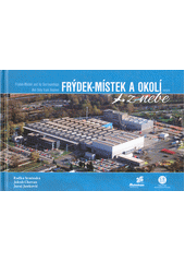 kniha Frýdek-Místek a okolí nejen z nebe Frýdek-Místek and its surroundings not only from heaven, Creative Business Studio 2022
