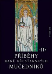 kniha Příběhy raně křesťanských mučedníků II výbor z latinské a řecké martyrologické literatury 4. a 5. století, Vyšehrad 2011