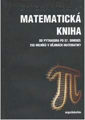 kniha Matematická kniha od Pythagora po 57. dimenzi : 250 milníků v dějinách matematiky, Argo 2012