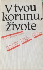 kniha V tvou korunu, živote výbor z básnické tvorby Františka Gellnera, Karla Tomana a Fráni Šrámka, Práce 1989