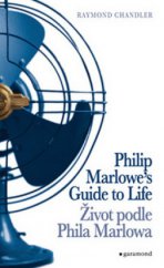 kniha Philip Marlowe's guide to life a compendium of quotations by Raymond Chandler = Život podle Phila Marlowa : soubor citátů z Raymonda Chandlera, Garamond 2009
