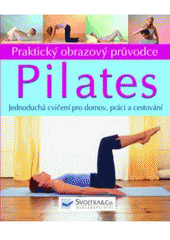 kniha Pilates praktický obrazový průvodce : jednoduché postupy pro domov, práci a cestování, Svojtka & Co. 2007