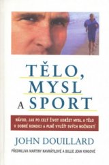 kniha Tělo, mysl a sport návod, jak po celý život udržet mysl a tělo v dobré kondici a plně využít svých možností, Pragma 2003