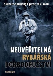 kniha Neuvěřitelná rybářská dobrodružství Skutečné příběhy z jezer, řek i moří, IFP Publishing & Engineering 2013