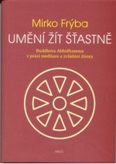 kniha Umění žít šťastně Buddhova Abhidhamma v praxi meditace a zvládání života, Argo 2003