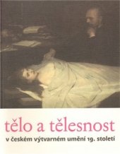 kniha Tělo a tělesnost v českém výtvarném umění 19. století [Západočeská galerie v Plzni, Výstavní síň "13", Pražská 13, Plzeň, 17. února-26. dubna 2009, Západočeská galerie 2009