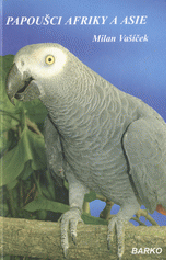 kniha Papoušci Afriky a Asie (Coracopsis, Psittacus, Poicephalus, Agapornis, Loriculus, Psittacula), BARKO Bělka 2003