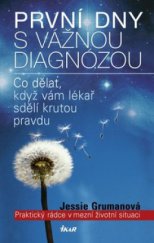 kniha První dny s vážnou diagnózou praktický rádce v mezní životní situaci : [co dělat, když vám lékař sdělí krutou pravdu], Ikar 2008