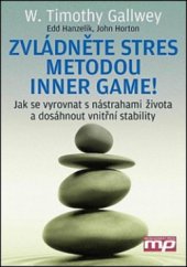 kniha Zvládněte stres metodou Inner Game! jak se vyrovnat s nástrahami života a dosáhnout vnitřní stability, Management Press 2012