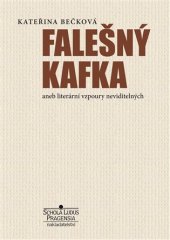 kniha Falešný Kafka aneb literární vzpoury neviditelných, Schola ludus - Pragensia 2018