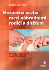 kniha Bezpečná vazba mezi náhradními rodiči a dítětem traumata v raném vztahu a psychická odolnost, Portál 2013