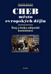 kniha Cheb město evropských dějin : esej o česko-německé koexistenci, Paseka 2010