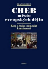 kniha Cheb město evropských dějin : esej o česko-německé koexistenci, Paseka 2010