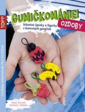 kniha Gumičkománie! Ozdoby - Bláznivé šperky a figurky z barevných gumiček, Bookmedia 2014