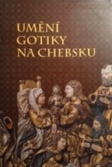 kniha Umění gotiky na Chebsku gotické umění na území historického Chebska a sbírka gotického sochařství Galerie výtvarného umění v Chebu, Galerie výtvarného umění v Chebu 2009