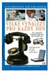 kniha Velké vynálezy pro každý den vše o významných vědeckých objevech, které formovaly současný svět, Albatros 2007