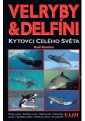 kniha Velryby a delfíni kytovci celého světa - Tichý oceán, Indický oceán, Rudé moře, Atlantský oceán, Karibská oblast, Arktická oblast, Antarktida : více než 500 fotografií kytovců pořízených v jejich přirozeném prostředí, Rajzl 2003