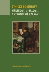 kniha Etnické komunity Hrdinové, šibalové, antagonisté - Jihovýchodní Evropa v interdisciplinární perspektivě, Univerzita Karlova, Fakulta humanitních studií 2017